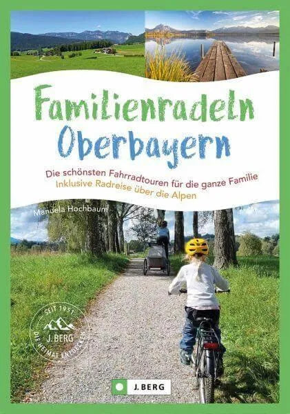 Familienradeln in Oberbayern und über die Alpen J. Berg Verlag