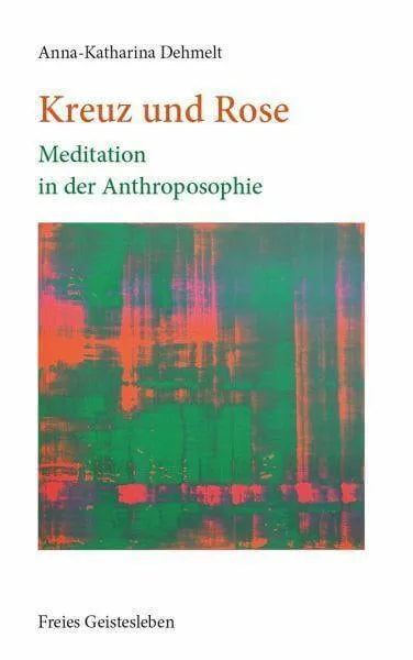 Kreuz und Rose - Meditation in der Antroposophie Verlag Freies Geistesleben
