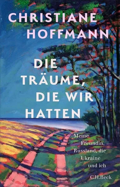 Buchcover 'Die Träume, die wir hatten' von Christiane Hoffmann mit farbenfroher Landschaft